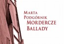 „Mordercze ballady” i Marta Podgórnik